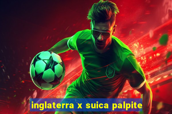 inglaterra x suica palpite